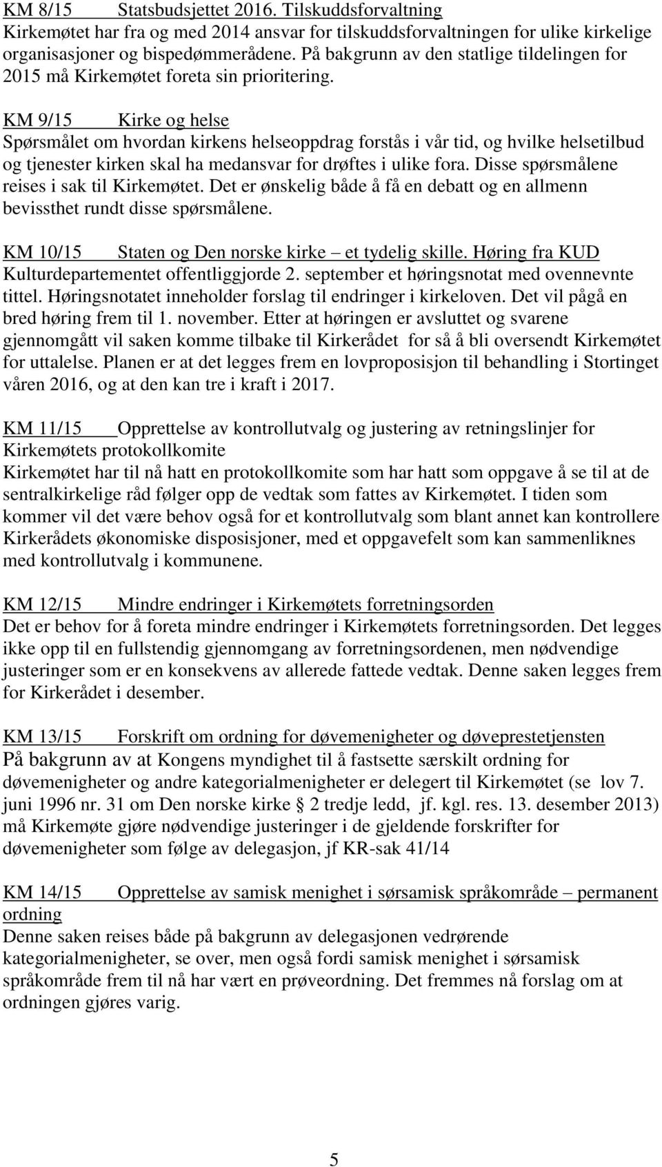 KM 9/15 Kirke og helse Spørsmålet om hvordan kirkens helseoppdrag forstås i vår tid, og hvilke helsetilbud og tjenester kirken skal ha medansvar for drøftes i ulike fora.