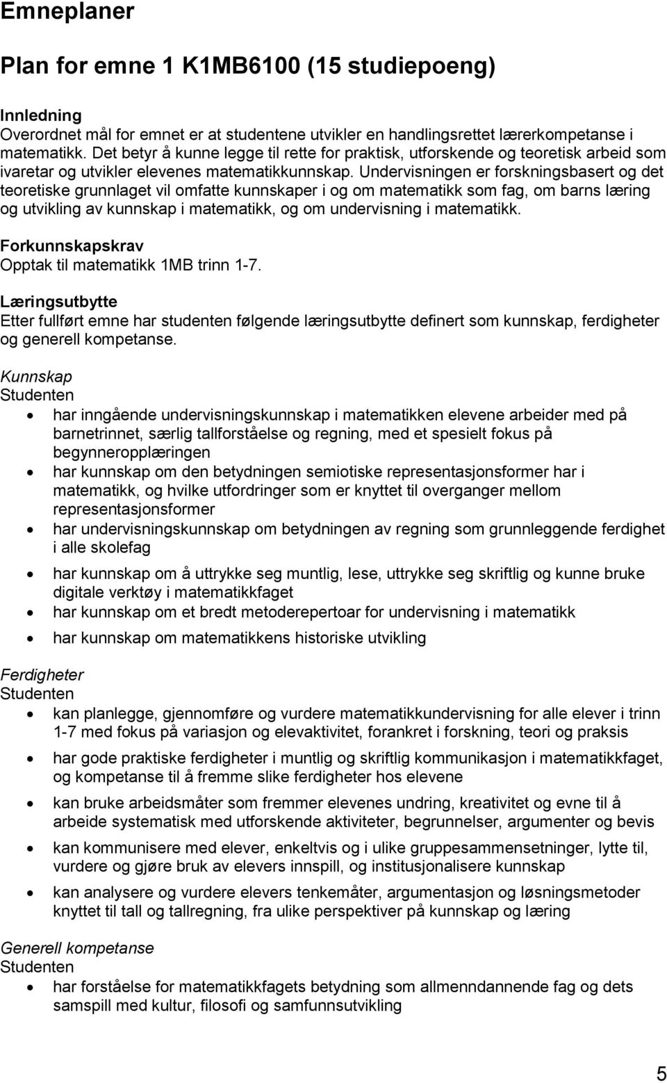 Undervisningen er forskningsbasert og det teoretiske grunnlaget vil omfatte kunnskaper i og om matematikk som fag, om barns læring og utvikling av kunnskap i matematikk, og om undervisning i