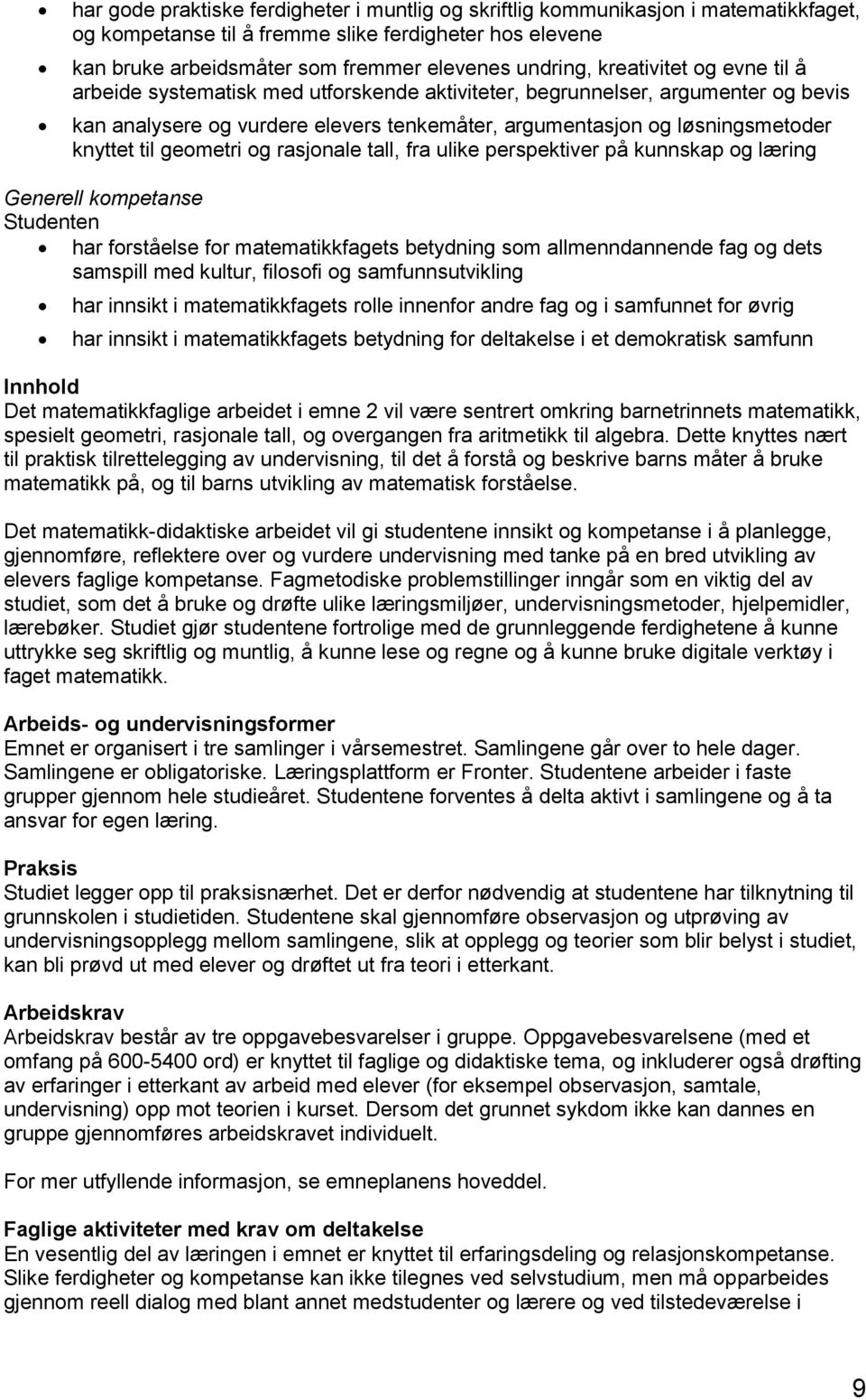 geometri og rasjonale tall, fra ulike perspektiver på kunnskap og læring Generell kompetanse har forståelse for matematikkfagets betydning som allmenndannende fag og dets samspill med kultur,