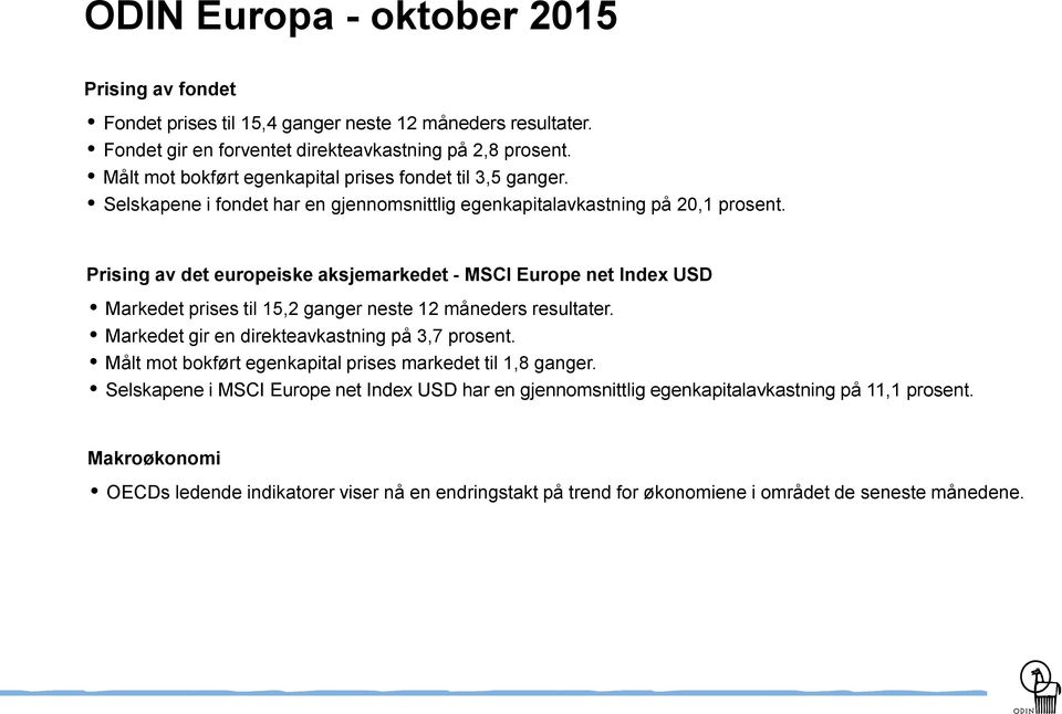 Prising av det europeiske aksjemarkedet - MSCI Europe net Index USD Markedet prises til 15,2 ganger neste 12 måneders resultater. Markedet gir en direkteavkastning på 3,7 prosent.