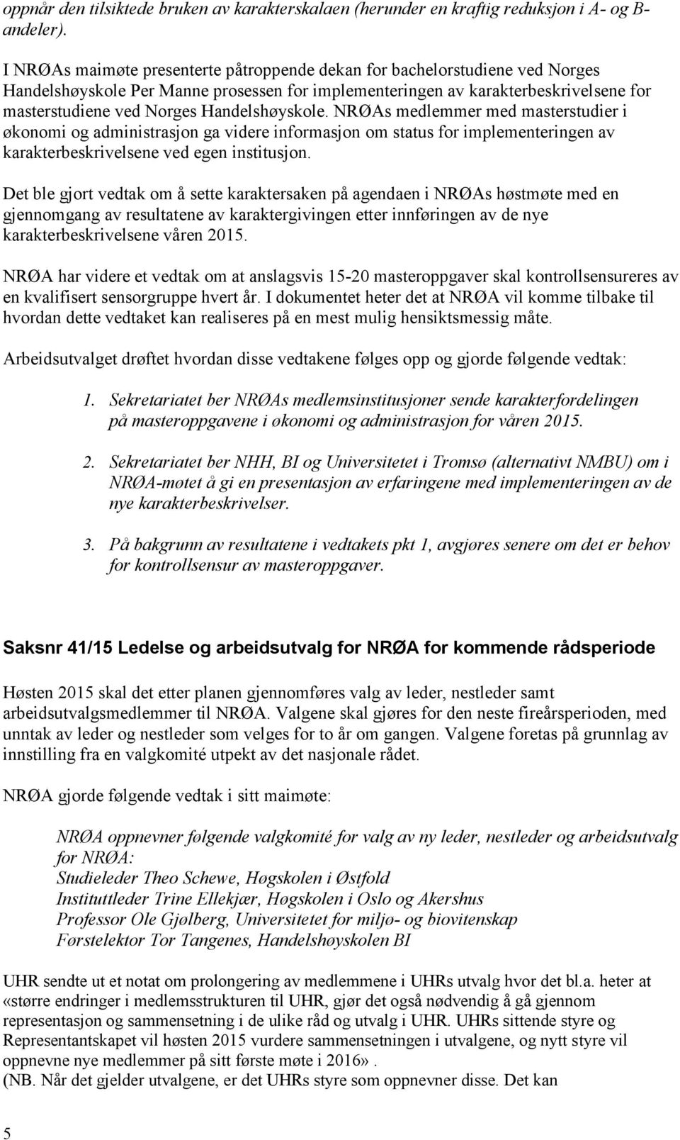 Handelshøyskole. NRØAs medlemmer med masterstudier i økonomi og administrasjon ga videre informasjon om status for implementeringen av karakterbeskrivelsene ved egen institusjon.