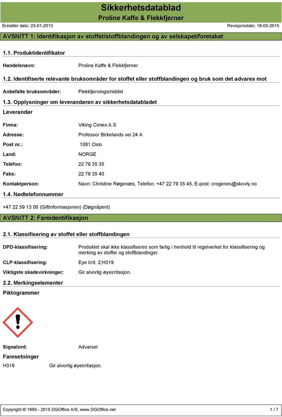 Opplysninger om leverandøren av sikkerhetsdatabladet Leverandør Firma: Adresse: Viking Cimex A.S Professor Birkelands vei 24 A Post nr.