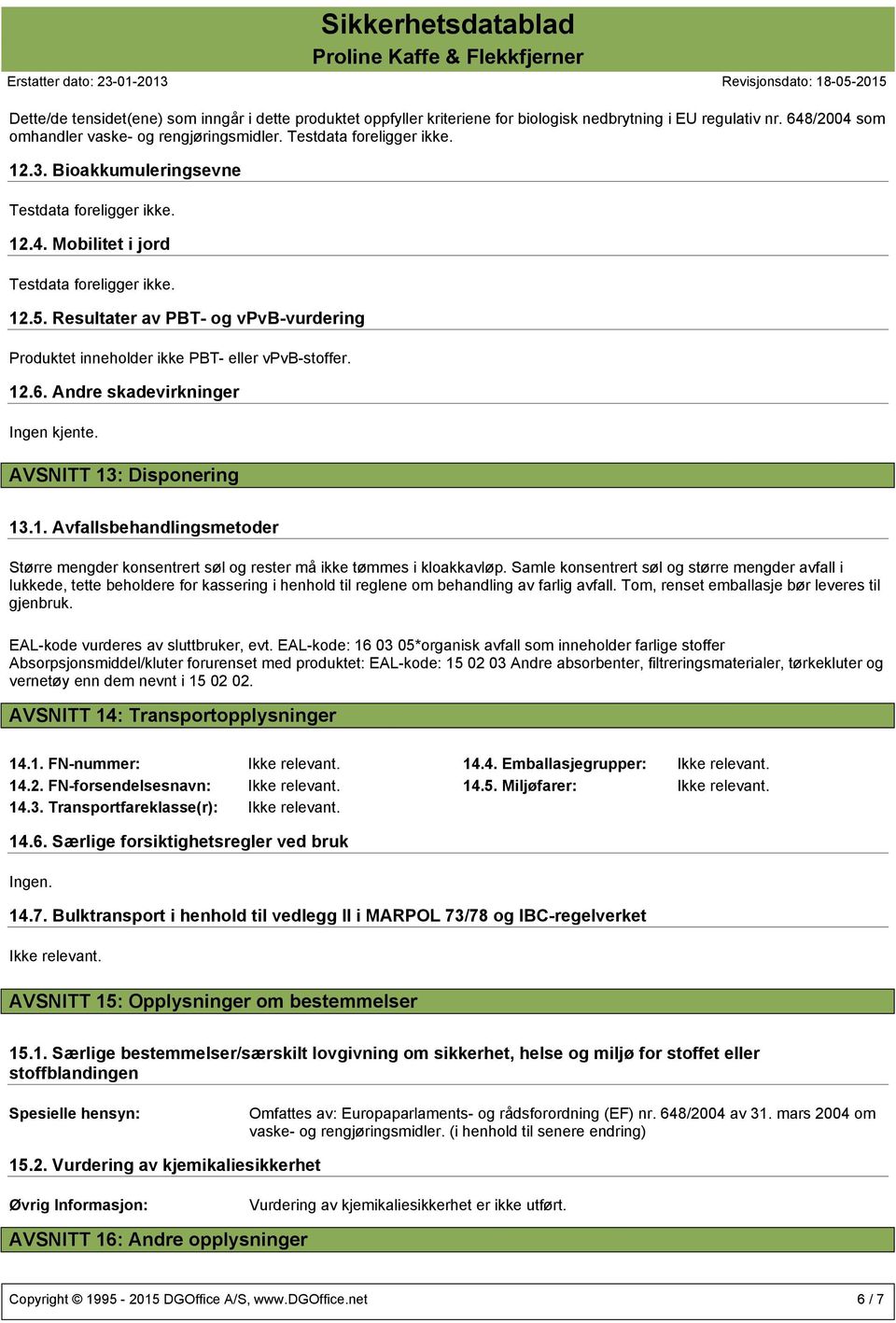 Andre skadevirkninger AVSNITT 13: Disponering 13.1. Avfallsbehandlingsmetoder Større mengder konsentrert søl og rester må ikke tømmes i kloakkavløp.