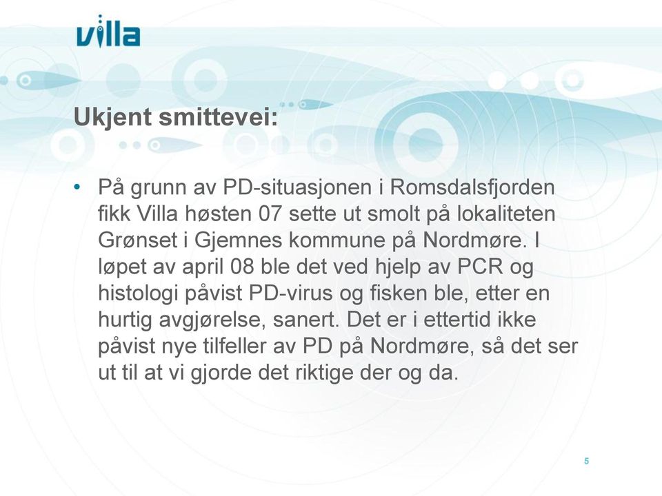 I løpet av april 08 ble det ved hjelp av PCR og histologi påvist PD-virus og fisken ble, etter en