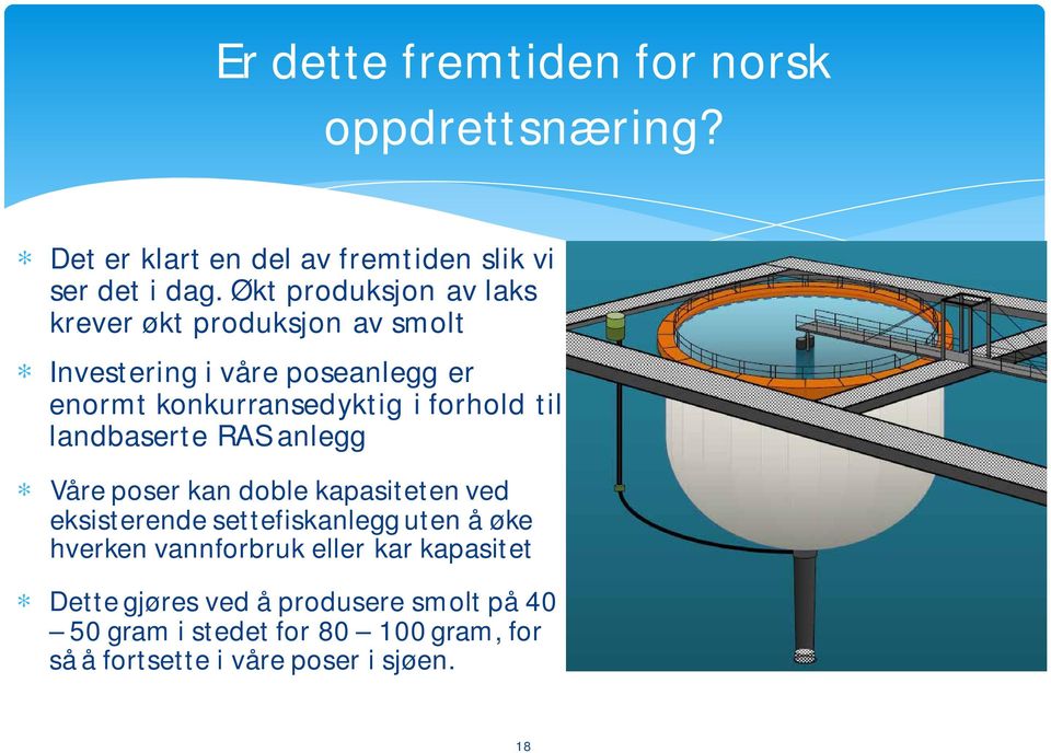 til landbaserte RAS anlegg * Våre poser kan doble kapasiteten ved eksisterende settefiskanlegg uten å øke hverken