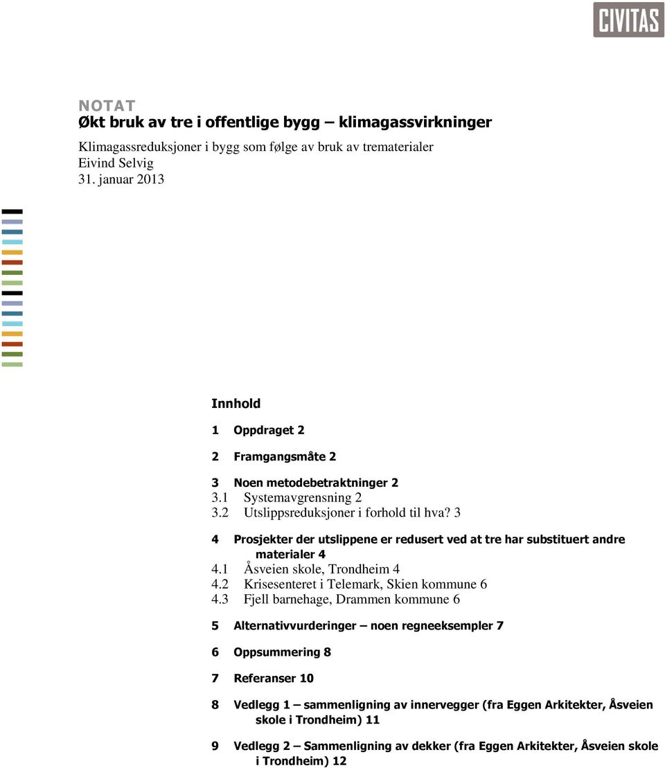 3 4 Prosjekter der utslippene er redusert ved at tre har substituert andre materialer 4 4.1 Åsveien skole, Trondheim 4 4.2 Krisesenteret i Telemark, Skien kommune 6 4.