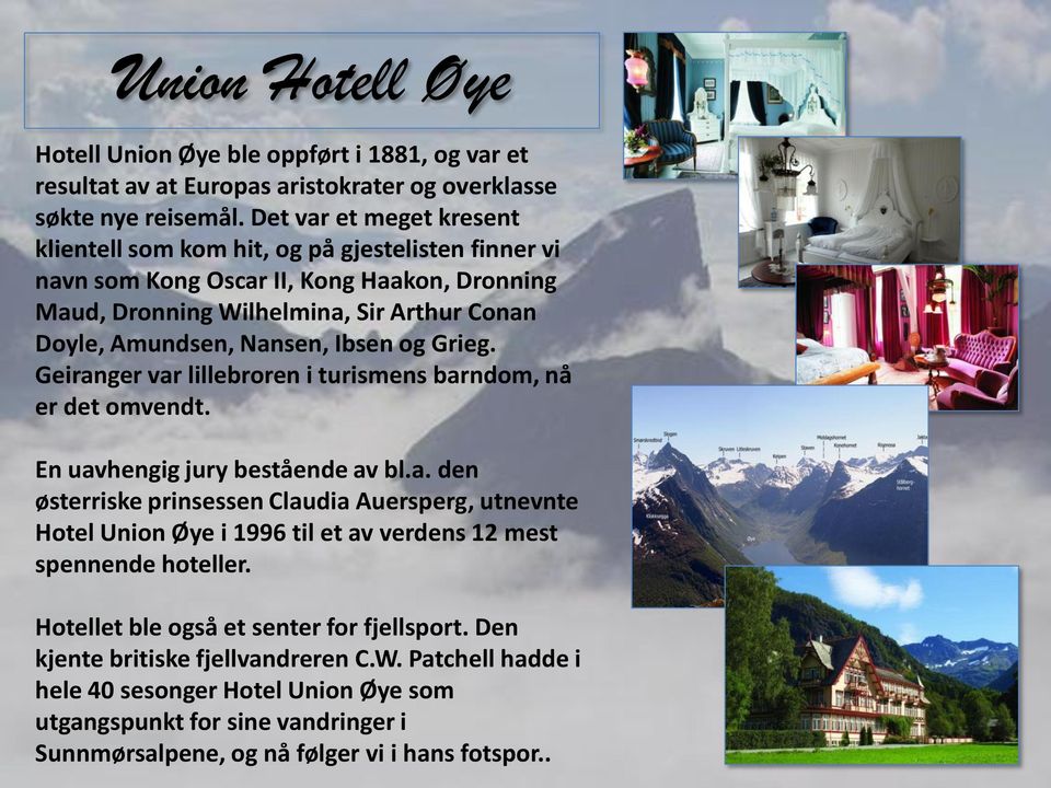 og Grieg. Geiranger var lillebroren i turismens barndom, nå er det omvendt. En uavhengig jury bestående av bl.a. den østerriske prinsessen Claudia Auersperg, utnevnte Hotel Union Øye i 1996 til et av verdens 12 mest spennende hoteller.