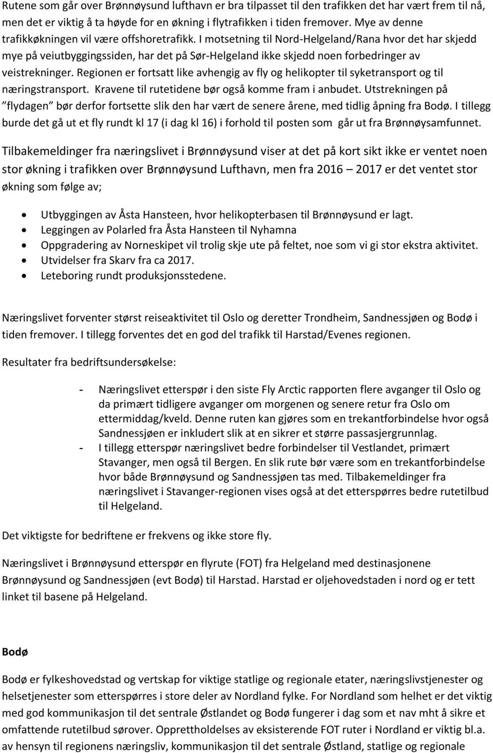 I motsetning til Nord-Helgeland/Rana hvor det har skjedd mye på veiutbyggingssiden, har det på Sør-Helgeland ikke skjedd noen forbedringer av veistrekninger.