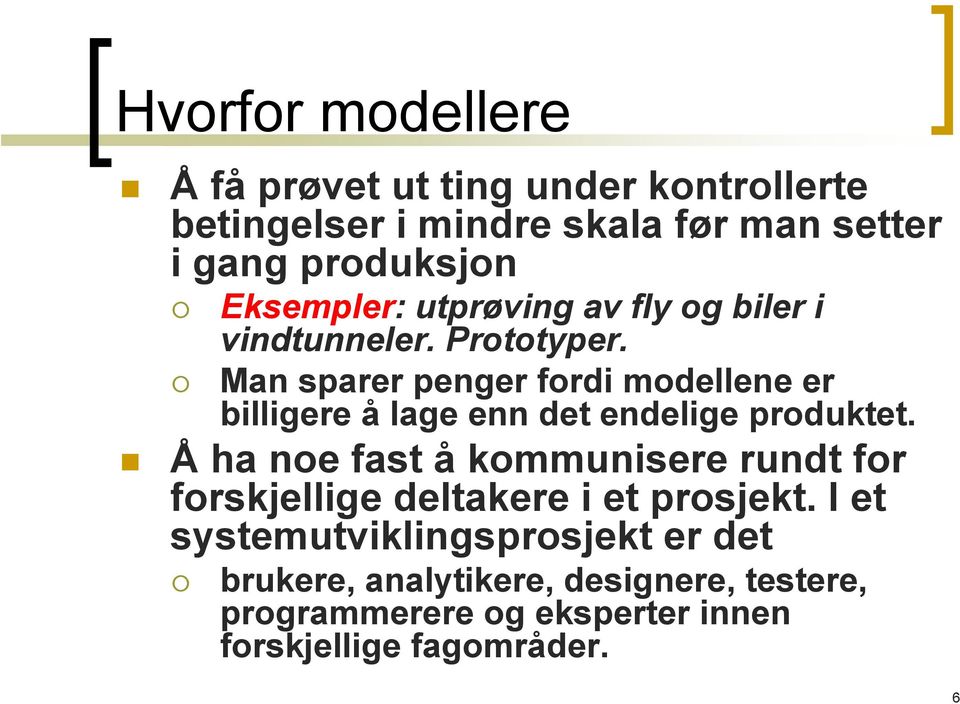 Man sparer penger fordi modellene er billigere å lage enn det endelige produktet.