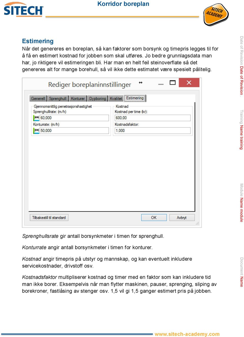 Sprenghullsrate gir antall borsynkmeter i timen for sprenghull. Konturrate angir antall borsynkmeter i timen for konturer.