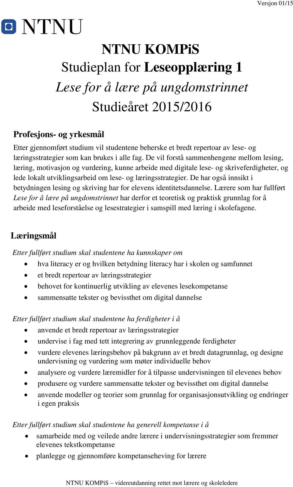 De vil forstå sammenhengene mellom lesing, læring, motivasjon og vurdering, kunne arbeide med digitale lese- og skriveferdigheter, og lede lokalt utviklingsarbeid om lese- og læringsstrategier.