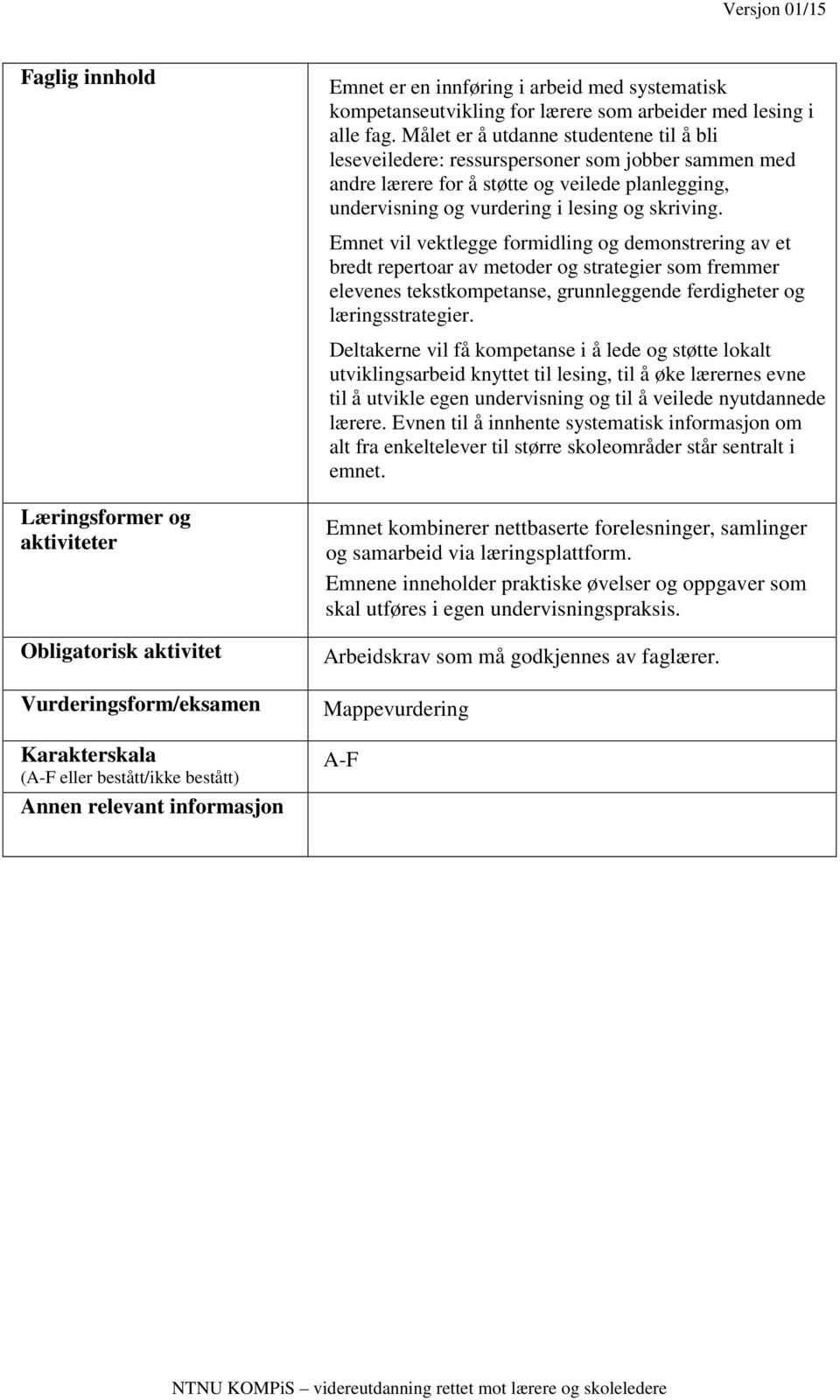 Emnet vil vektlegge formidling og demonstrering av et bredt repertoar av metoder og strategier som fremmer elevenes tekstkompetanse, grunnleggende ferdigheter og læringsstrategier.