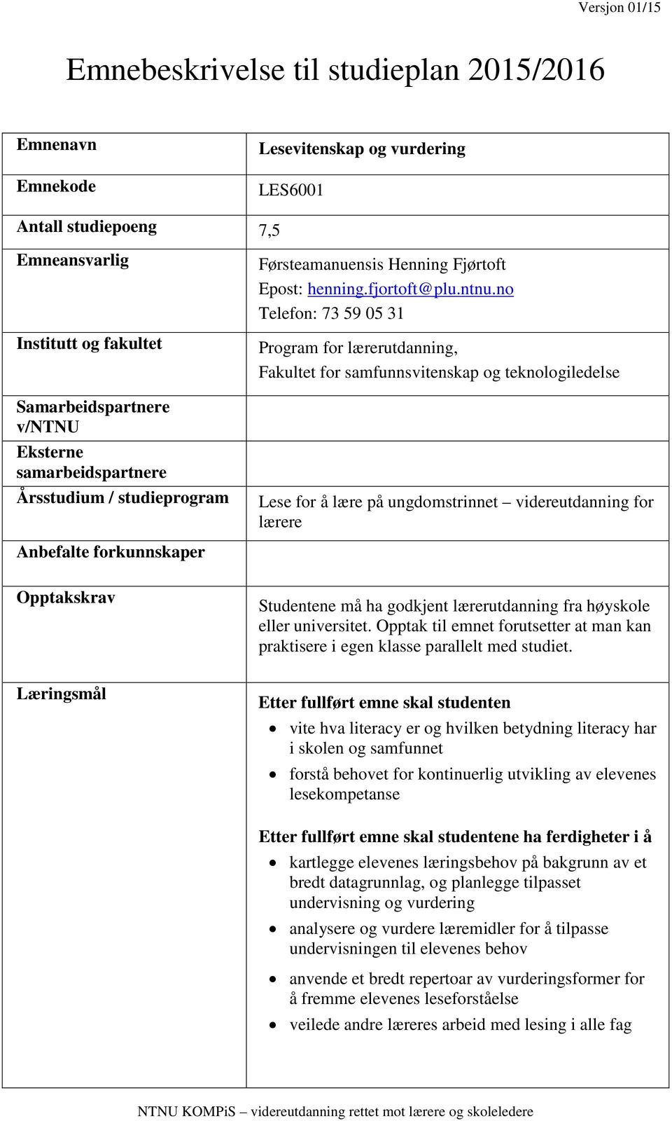 no Telefon: 73 59 05 31 Program for lærerutdanning, Fakultet for samfunnsvitenskap og teknologiledelse Lese for å lære på ungdomstrinnet videreutdanning for lærere Anbefalte forkunnskaper Opptakskrav