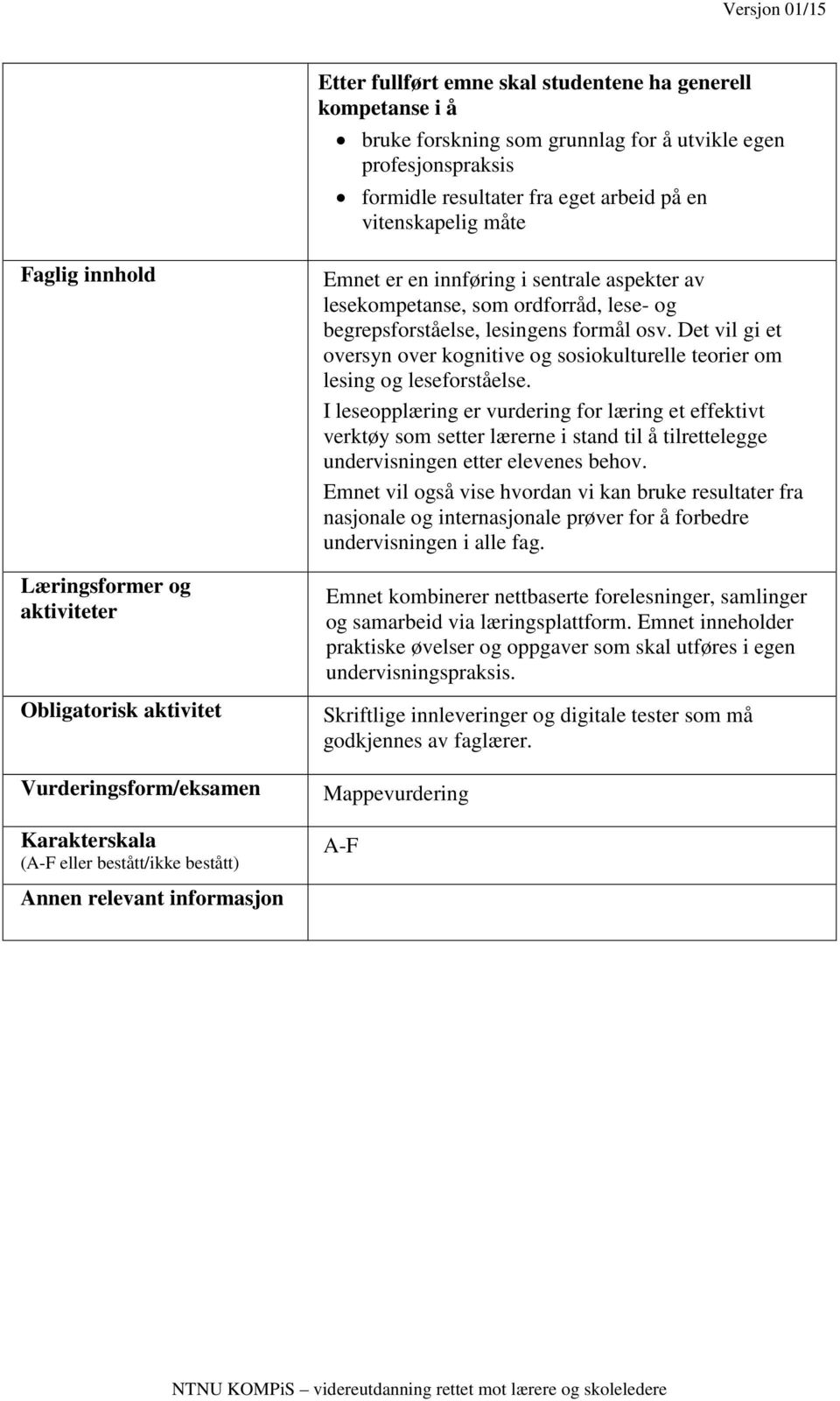 ordforråd, lese- og begrepsforståelse, lesingens formål osv. Det vil gi et oversyn over kognitive og sosiokulturelle teorier om lesing og leseforståelse.