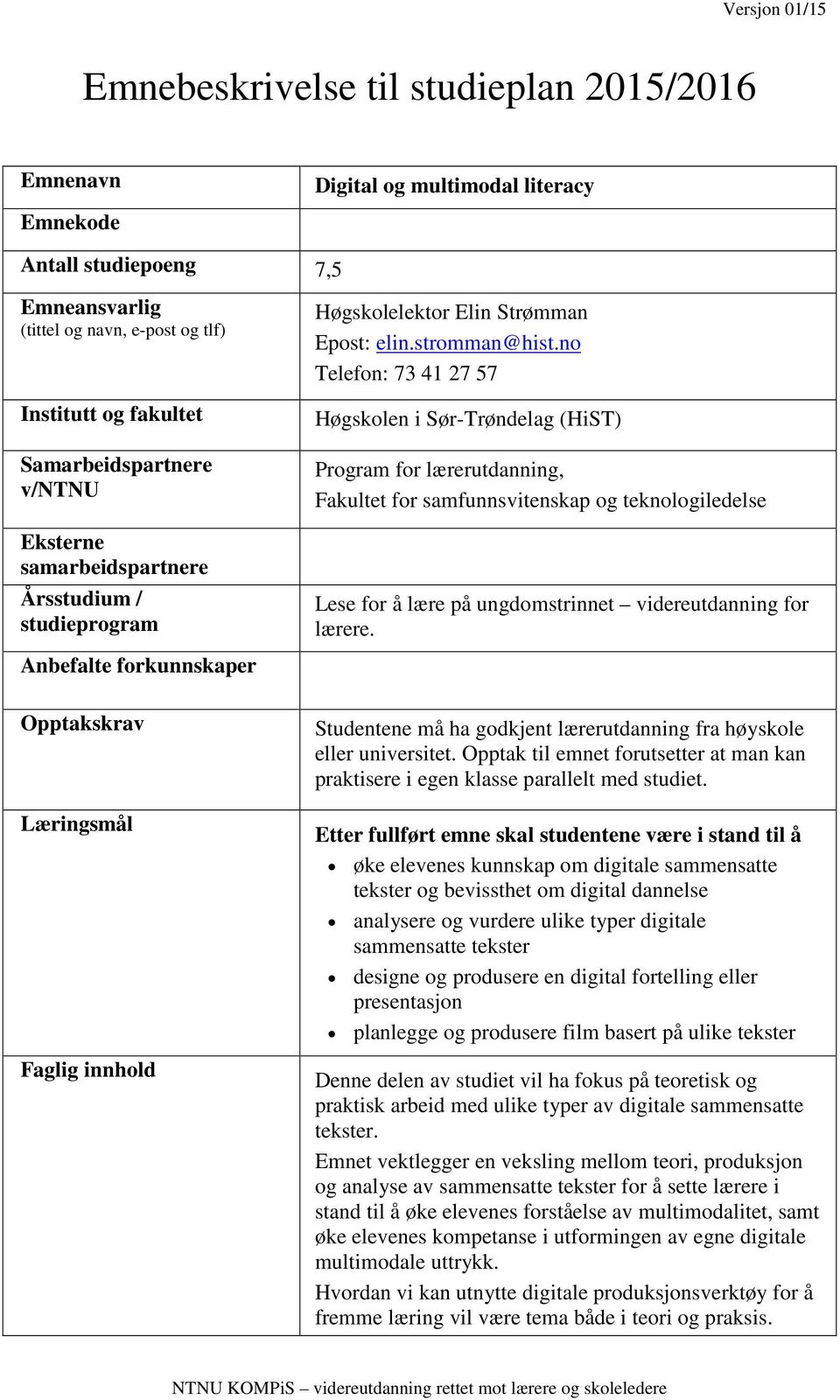 no Telefon: 73 41 27 57 Høgskolen i Sør-Trøndelag (HiST) Program for lærerutdanning, Fakultet for samfunnsvitenskap og teknologiledelse Lese for å lære på ungdomstrinnet videreutdanning for lærere.