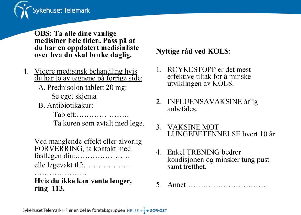 Ved manglende effekt eller alvorlig FORVERRING, ta kontakt med fastlegen din:. elle legevakt tlf:. Hvis du ikke kan vente lenger, ring 113. Nyttige råd ved KOLS: 1.