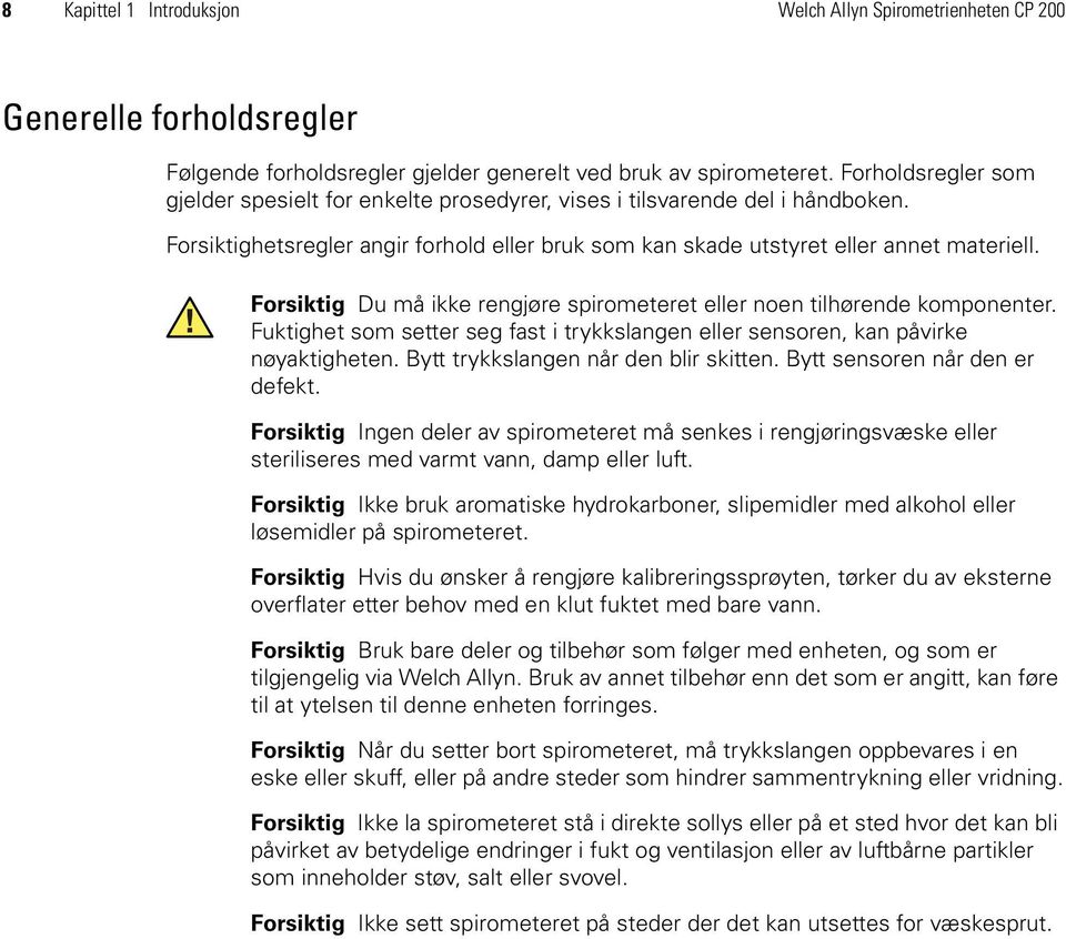 Forsiktig Du må ikke rengjøre spirometeret eller noen tilhørende komponenter. Fuktighet som setter seg fast i trykkslangen eller sensoren, kan påvirke nøyaktigheten.