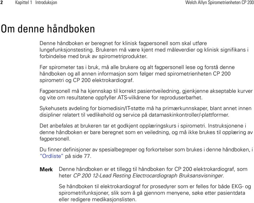 Før spirometer tas i bruk, må alle brukere og alt fagpersonell lese og forstå denne håndboken og all annen informasjon som følger med spirometrienheten CP 200 spirometri og CP 200 elektrokardiograf.