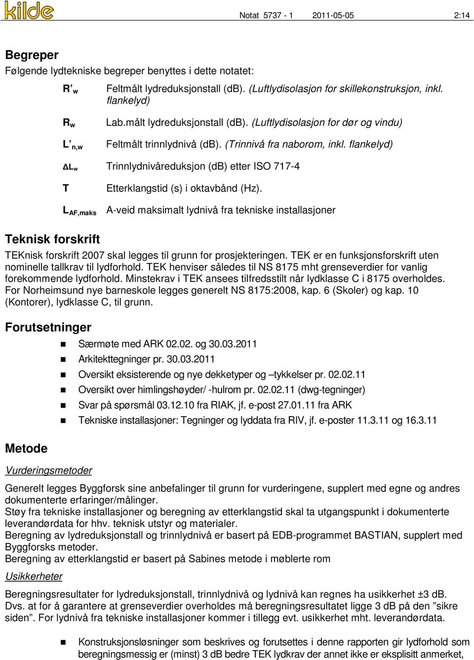 flankelyd) ΔL w Trinnlydnivåreduksjon (db) etter ISO 717-4 T L AF,maks Etterklangstid (s) i oktavbånd (Hz).