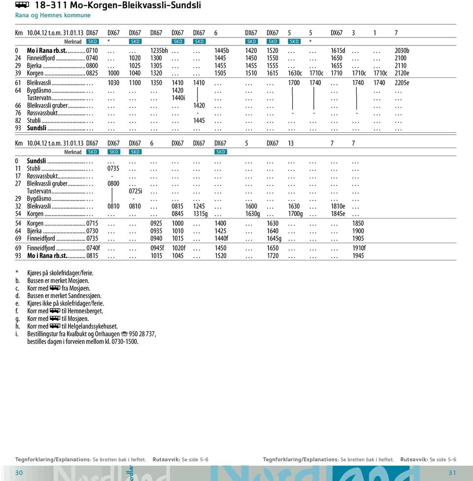 .. 0740... 1020 1300...... 1445 1450 1550...... 1650...... 2100 29 Bjerka... 0800... 1025 1305...... 1455 1455 1555...... 1655...... 2110 39 Korgen... 0825 1000 1040 1320.