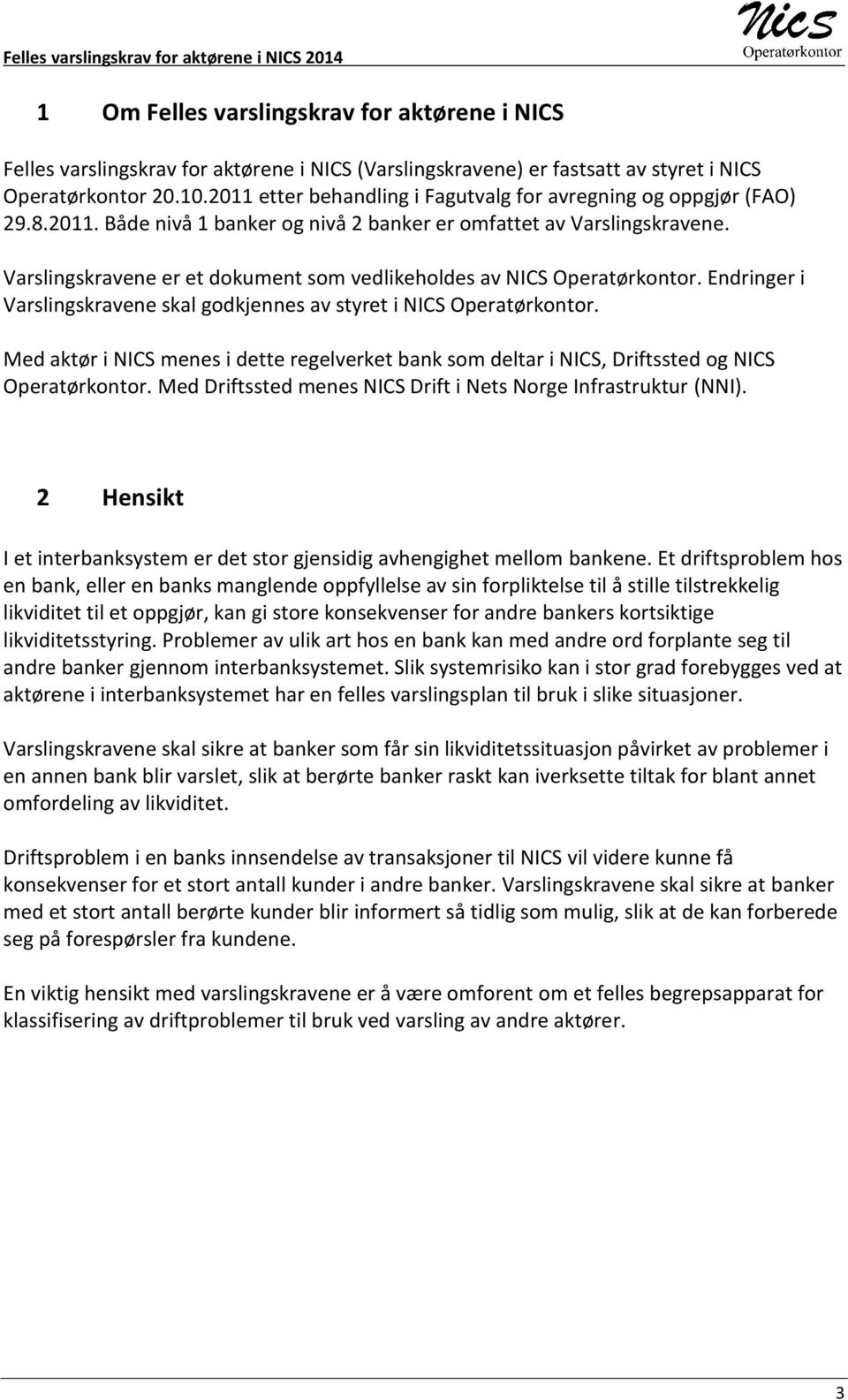 Varslingskravene er et dokument som vedlikeholdes av NICS Operatørkontor. Endringer i Varslingskravene skal godkjennes av styret i NICS Operatørkontor.