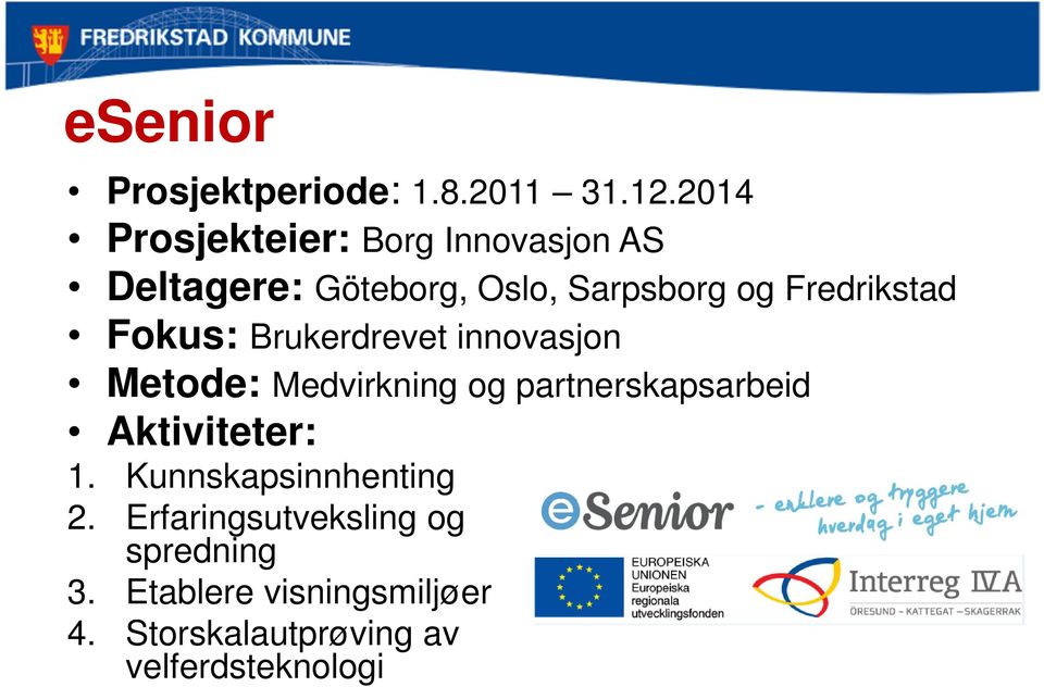 Fredrikstad Fokus: Brukerdrevet innovasjon Metode: Medvirkning og partnerskapsarbeid