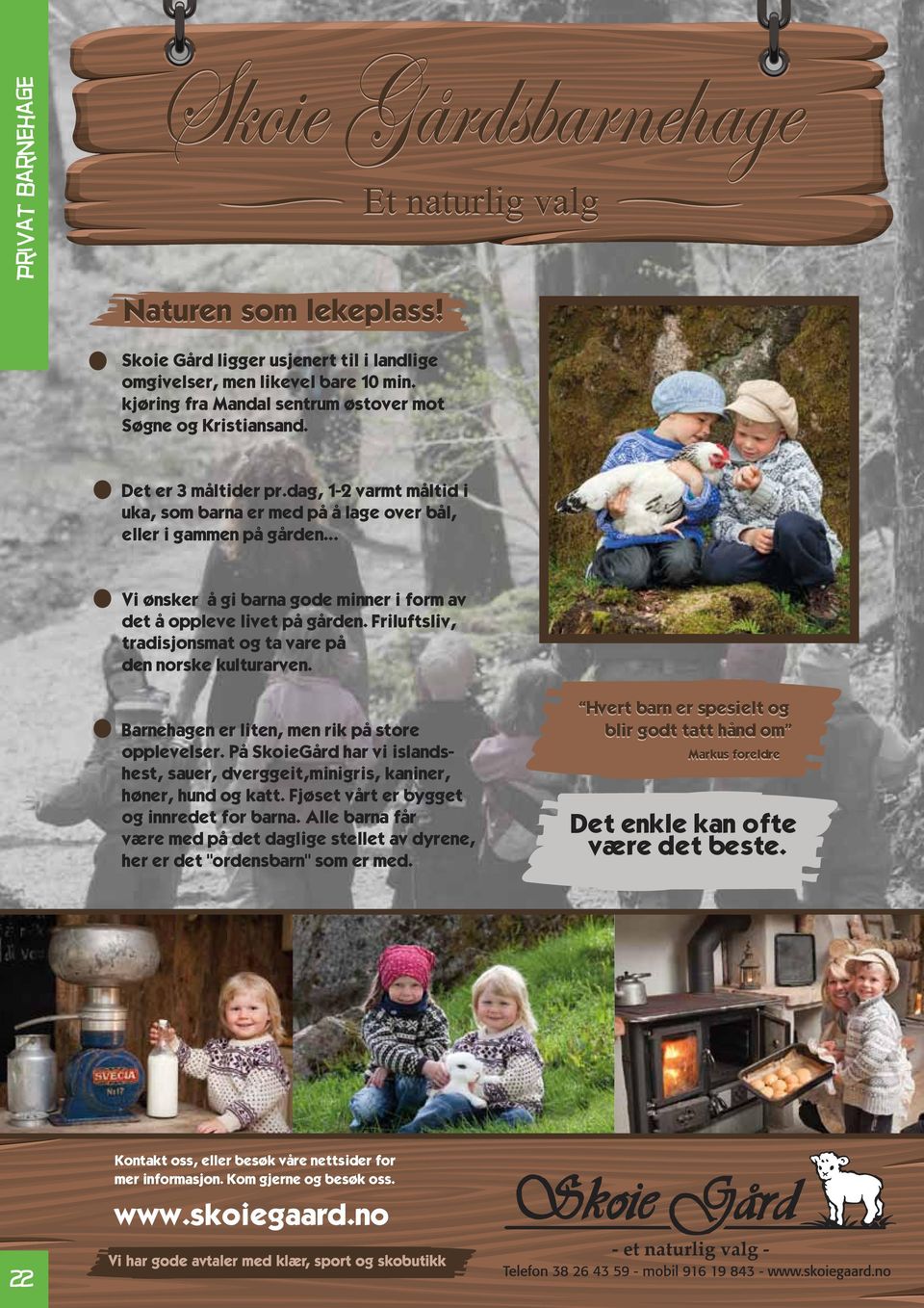 Friluftsliv, tradisjonsmat og ta vare på den norske kulturarven. Barnehagen er liten, men rik på store opplevelser.