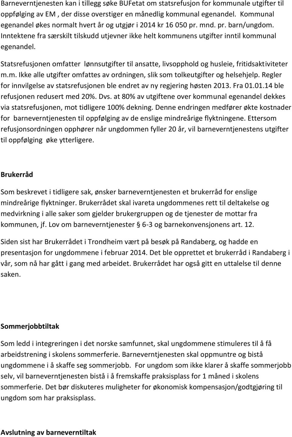 Statsrefusjonen omfatter lønnsutgifter til ansatte, livsopphold og husleie, fritidsaktiviteter m.m. Ikke alle utgifter omfattes av ordningen, slik som tolkeutgifter og helsehjelp.