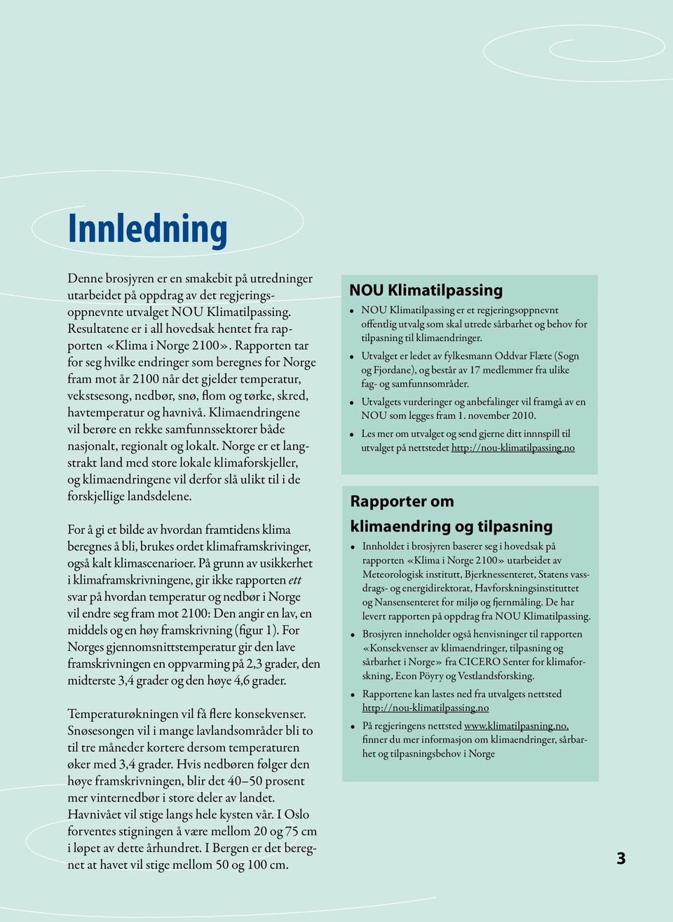 Rapporten tar for seg hvilke endringer som beregnes for Norge fram mot år 2100 når det gjelder temperatur, vekstsesong, nedbør, snø, flom og tørke, skred, havtemperatur og havnivå.