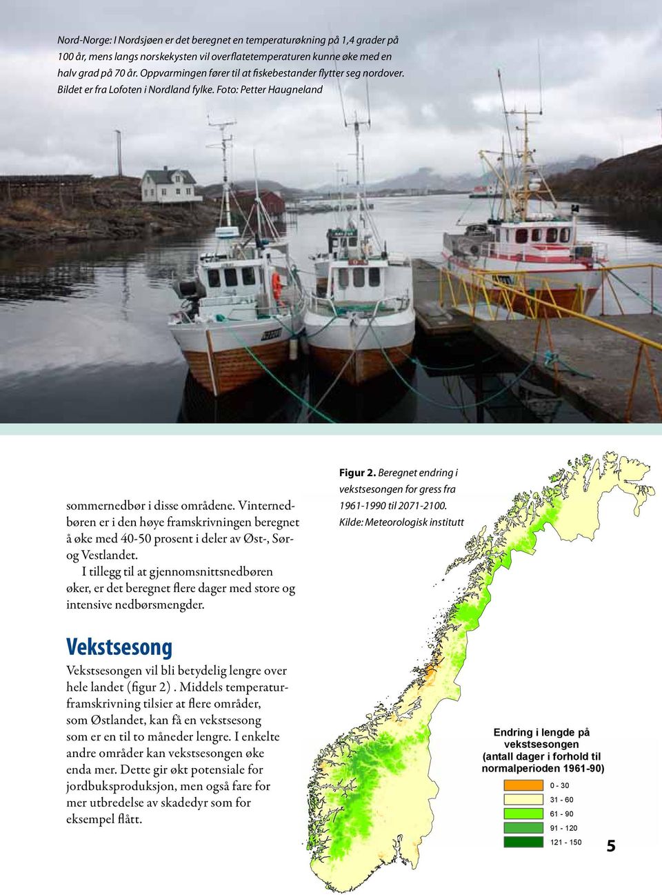 Vinternedbøren er i den høye framskriv ningen beregnet å øke med 40-50 prosent i deler av Øst-, Sørog Vestlandet.