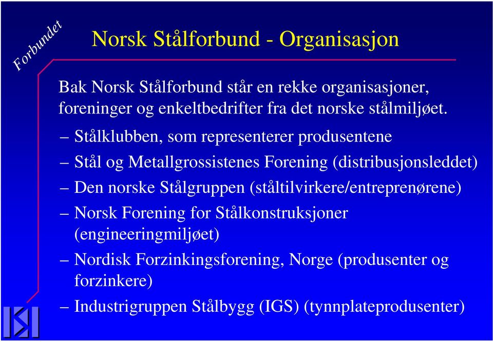 Stålklubben, som representerer produsentene Stål og Metallgrossistenes Forening (distribusjonsleddet) Den norske