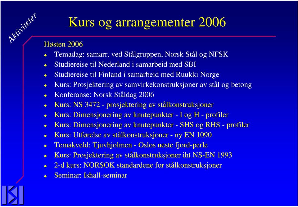samvirkekonstruksjoner av stål og betong Konferanse: Norsk Ståldag 2006 Kurs: NS 3472 - prosjektering av stålkonstruksjoner Kurs: Dimensjonering av knutepunkter - I og H -