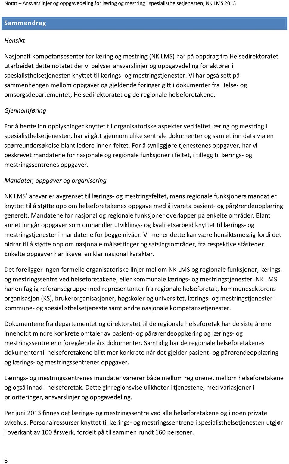 Vi har også sett på sammenhengen mellom oppgaver og gjeldende føringer gitt i dokumenter fra Helse- og omsorgsdepartementet, Helsedirektoratet og de regionale helseforetakene.