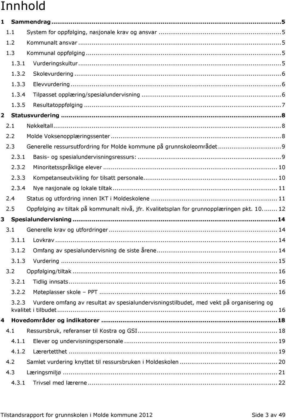 .. 9 2.3.1 Basis- og spesialundervisningsressurs:... 9 2.3.2 Minoritetsspråklige elever... 10 2.3.3 Kompetanseutvikling for tilsatt personale... 10 2.3.4 Nye nasjonale og lokale tiltak... 11 2.