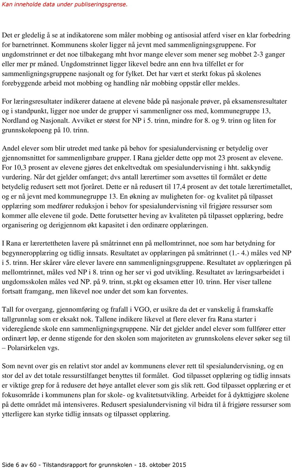 Ungdomstrinnet ligger likevel bedre ann enn hva tilfellet er for sammenligningsgruppene nasjonalt og for fylket.