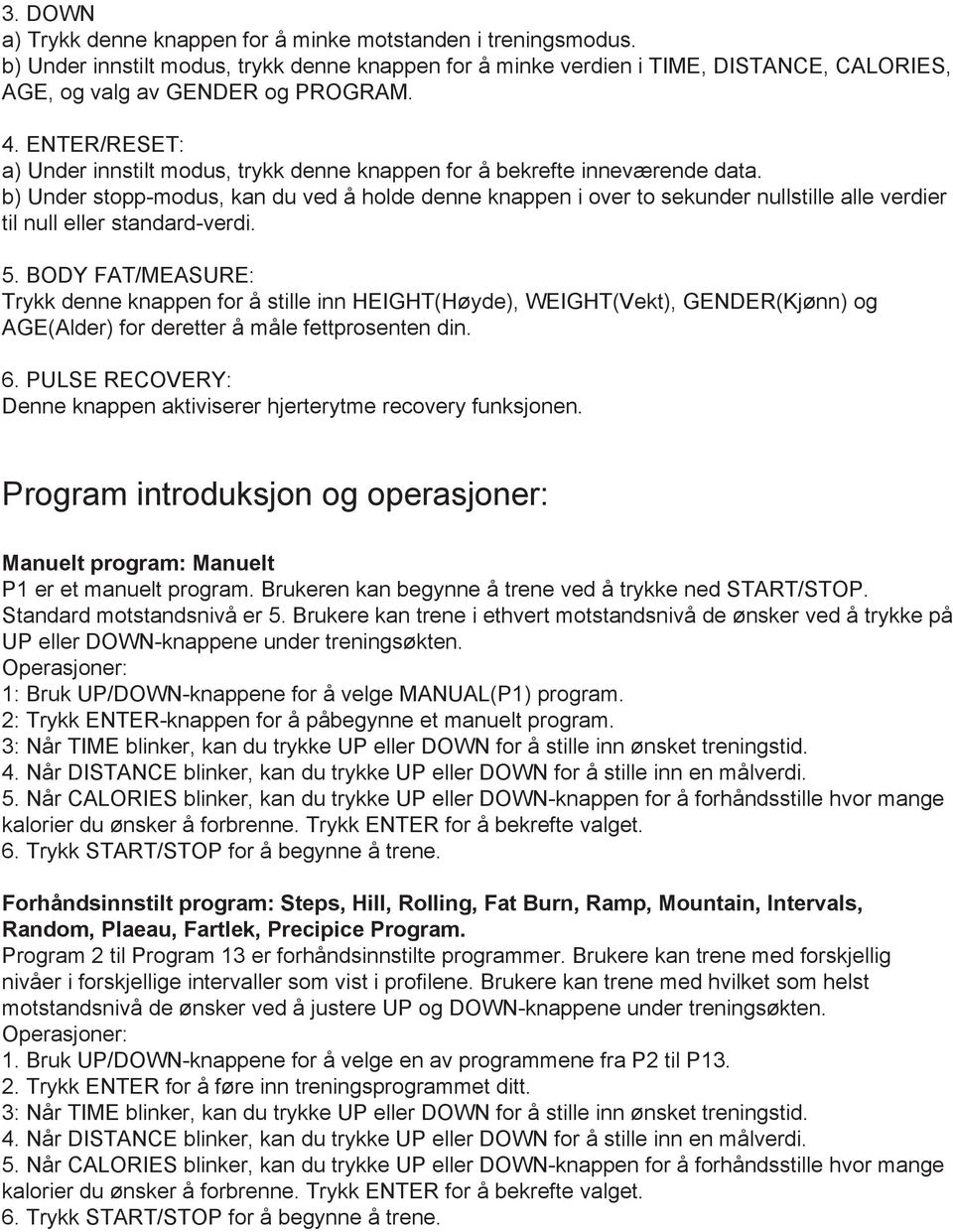 b) Under stopp-modus, kan du ved å holde denne knappen i over to sekunder nullstille alle verdier til null eller standard-verdi. 5.