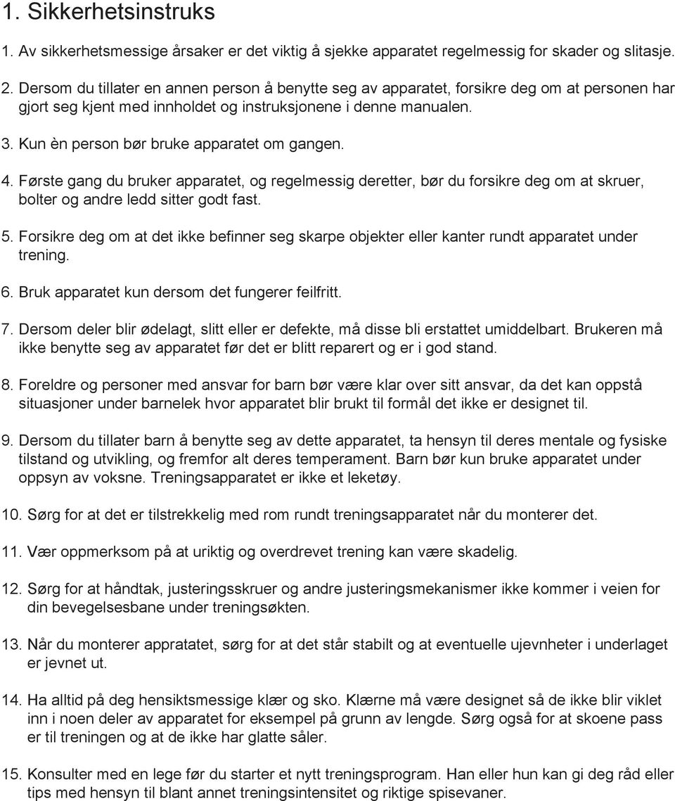 Kun èn person bør bruke apparatet om gangen. 4. Første gang du bruker apparatet, og regelmessig deretter, bør du forsikre deg om at skruer, bolter og andre ledd sitter godt fast. 5.