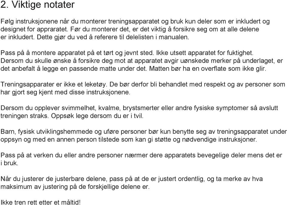 Ikke utsett apparatet for fuktighet. Dersom du skulle ønske å forsikre deg mot at apparatet avgir uønskede merker på underlaget, er det anbefalt å legge en passende matte under det.