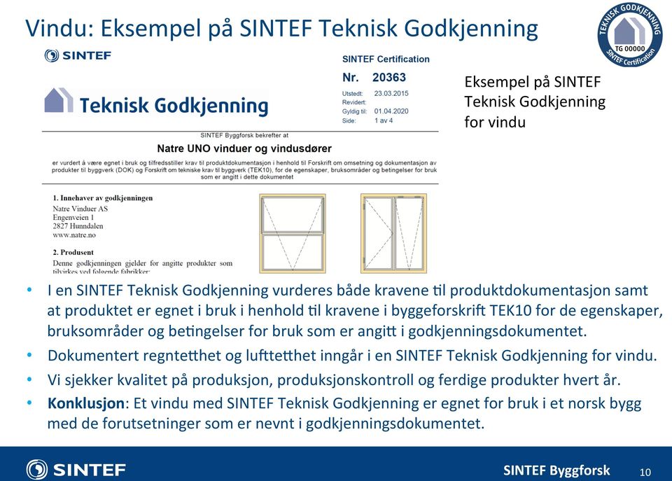 i godkjenningsdokumentet. Dokumentert regntethet og luztethet inngår i en SINTEF Teknisk Godkjenning for vindu.