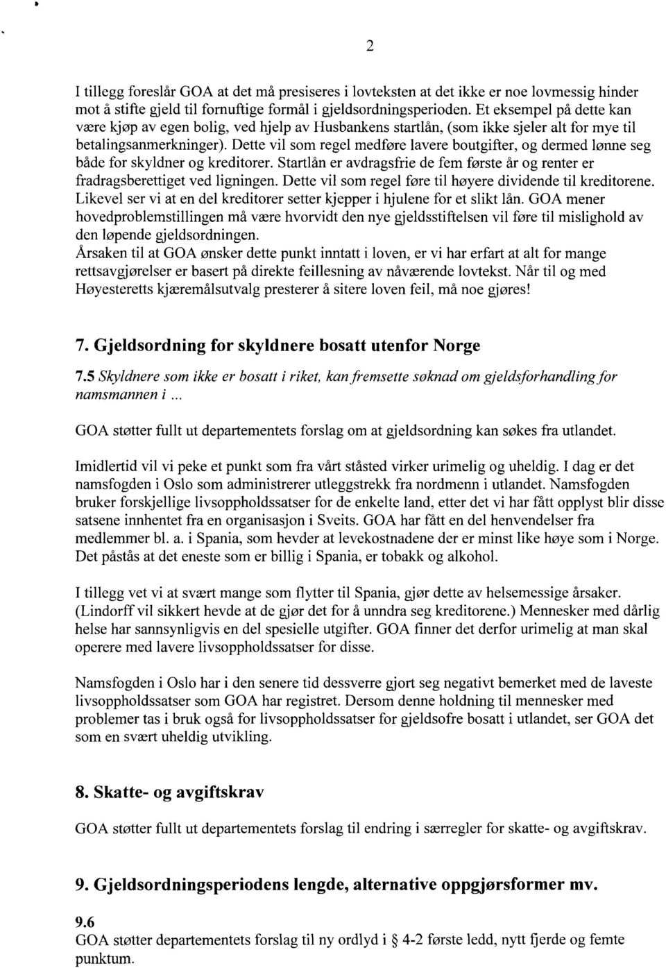 Dette vil som regel medføre lavere boutgifter, og dermed lønne seg både for skyldner og kreditorer. Startlån er avdragsfrie de fem første år og renter er fradragsberettiget ved ligningen.