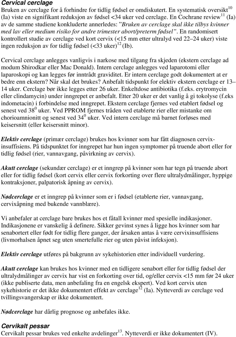 En randomisert kontrollert studie av cerclage ved kort cervix (<15 mm etter ultralyd ved 22 24 uker) viste ingen reduksjon av for tidlig fødsel (<33 uker) 12 (Ib).