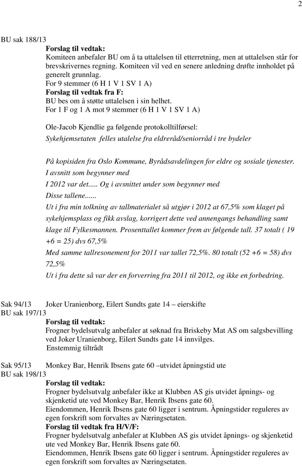 For 1 F og 1 A mot 9 stemmer (6 H 1 V 1 SV 1 A) Ole-Jacob Kjendlie ga følgende protokolltilførsel: Sykehjemsetaten felles utalelse fra eldreråd/seniorråd i tre bydeler På kopisiden fra Oslo Kommune,