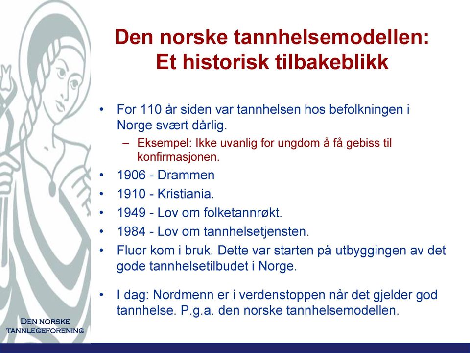 1949 - Lov om folketannrøkt. 1984 - Lov om tannhelsetjensten. Fluor kom i bruk.