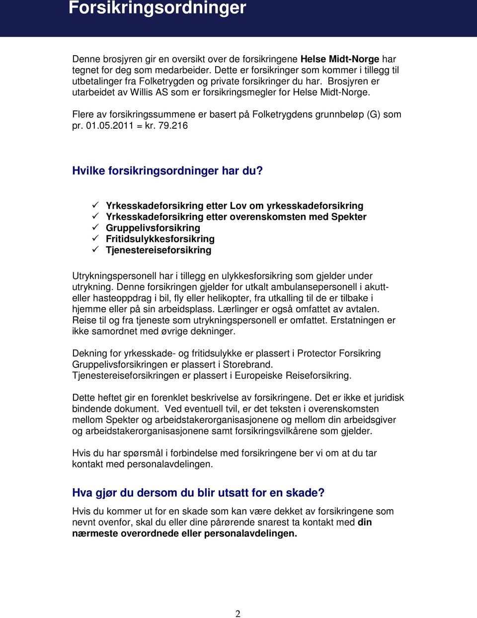 Flere av forsikringssummene er basert på Folketrygdens grunnbeløp (G) som pr. 01.05.2011 = kr. 79.216 Hvilke forsikringsordninger har du?