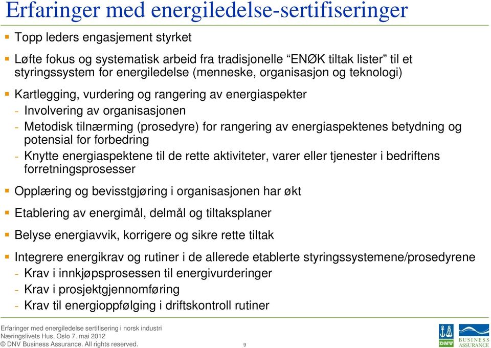 potensial for forbedring - Knytte energiaspektene til de rette aktiviteter, varer eller tjenester i bedriftens forretningsprosesser Opplæring og bevisstgjøring i organisasjonen har økt Etablering av