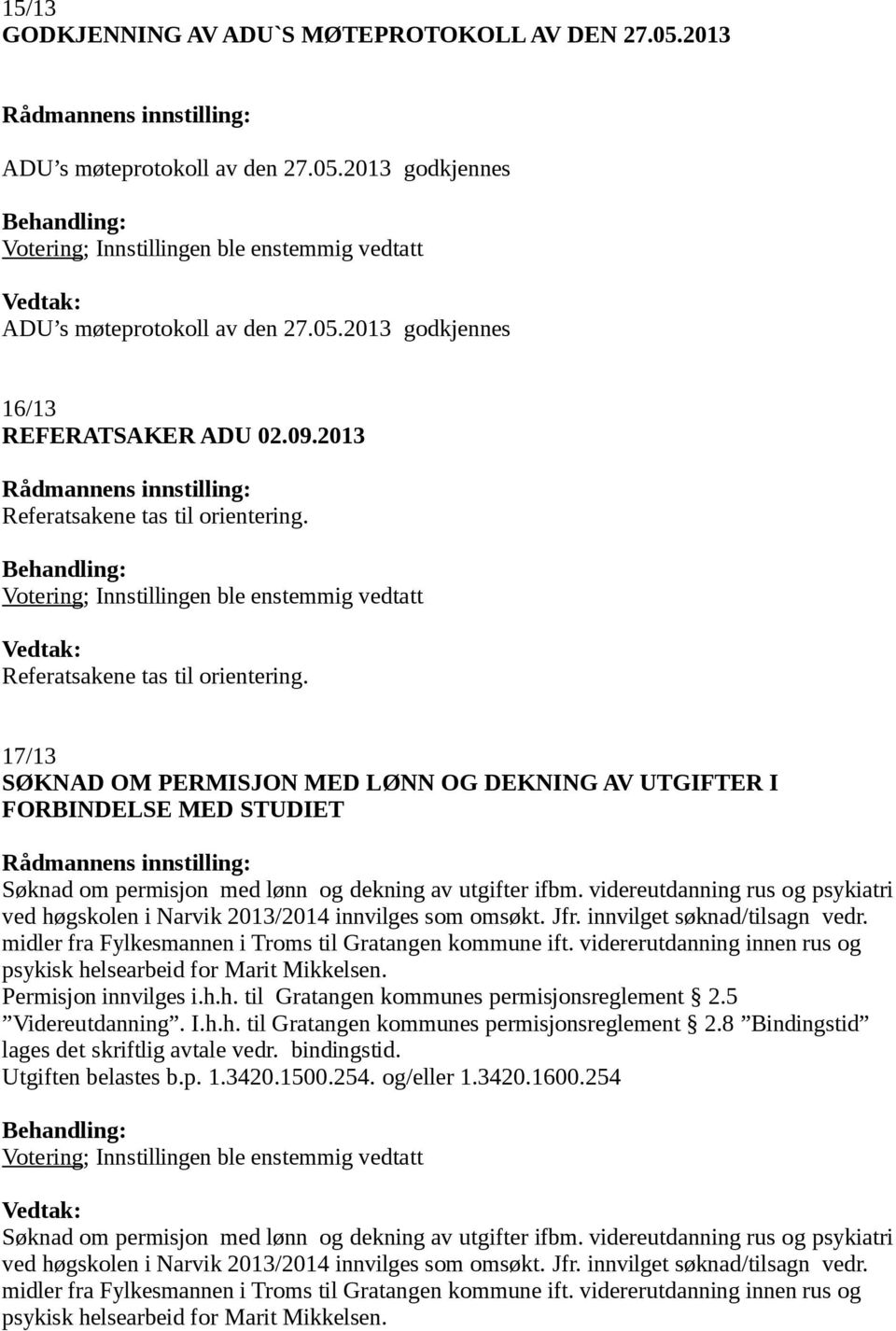 videreutdanning rus og psykiatri ved høgskolen i Narvik 2013/2014 innvilges som omsøkt. Jfr. innvilget søknad/tilsagn vedr. midler fra Fylkesmannen i Troms til Gratangen kommune ift.