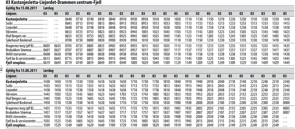 ........ 0643 0713 0743 0813 0843 0913 0933 0953 1013 1033 1053 1113 1133 1153 1213 1233 1253 1313 1333 1353 1413 Liejordet.