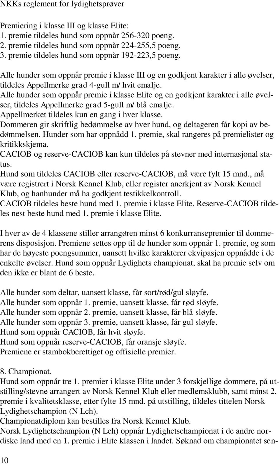 Alle hunder som oppnår premie i klasse Elite og en godkjent karakter i alle øvelser, tildeles Appellmerke grad 5-gull m/ blå emalje. Appellmerket tildeles kun en gang i hver klasse.