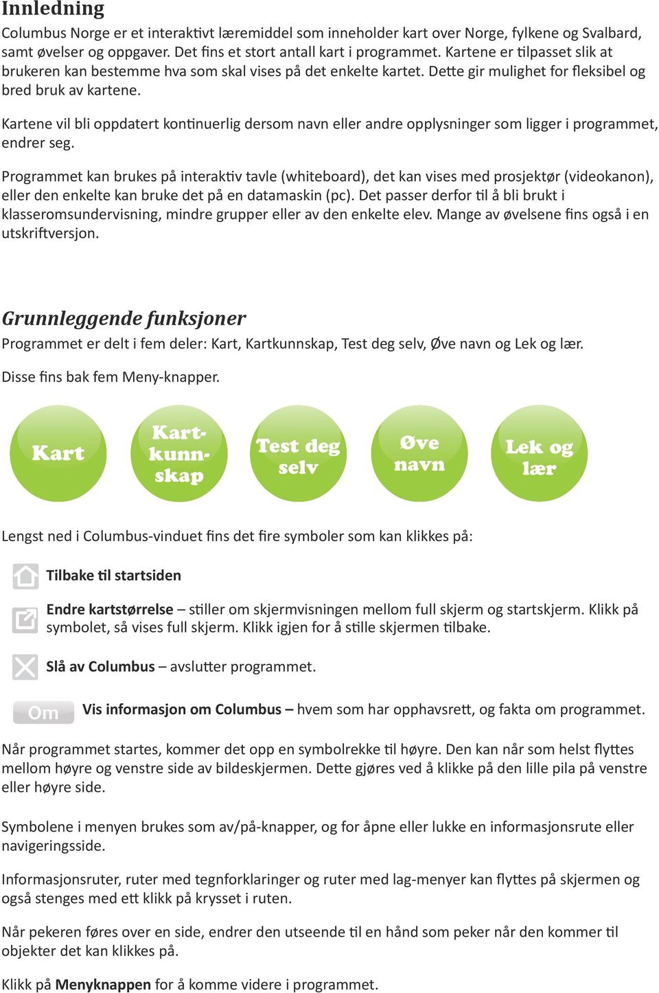 ene vl bl oppdatert kontnuerlg dersom eller andre opplysnnger som lgger programmet, endrer seg.