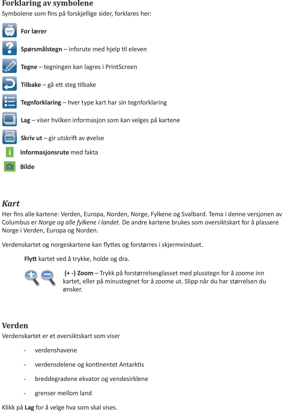 Lag vser hvlken nformasjon som kan velges på kartene Skrv ut gr utskrft av øvelse Informasjonsrute med fakta Blde y Her fns alle kartene: Verden, Europa, Norden, Norge, Fylkene og Svalbard.